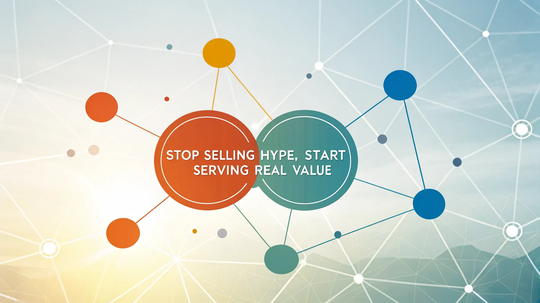Stop Selling Hype, Start Serving Real Value